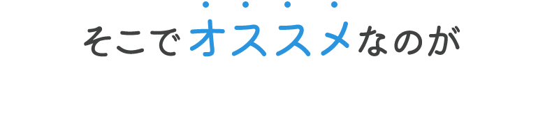 そこでオススメなのが