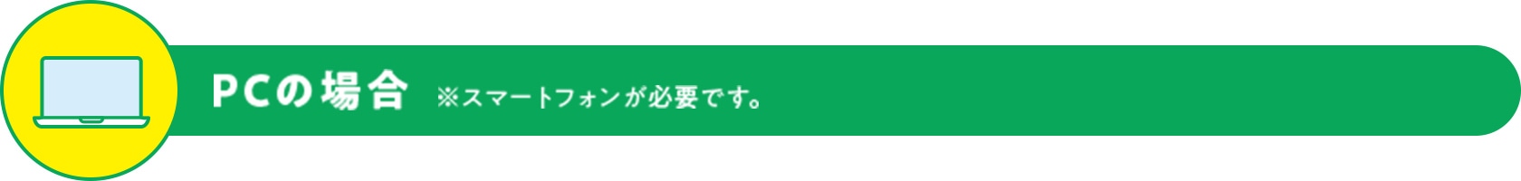 PCの場合 ※スマートフォンが必要です。