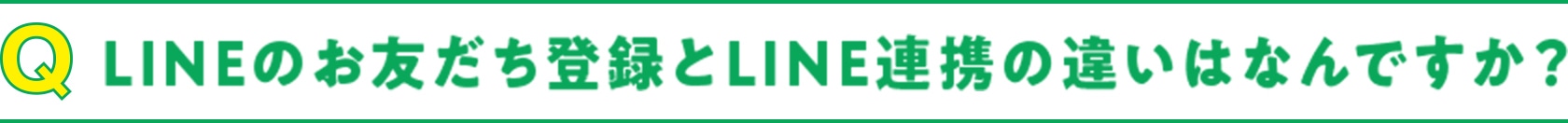 Q LINEのお友だち登録とLINE連携の違いはなんですか？