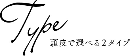 頭皮で選べる２タイプ