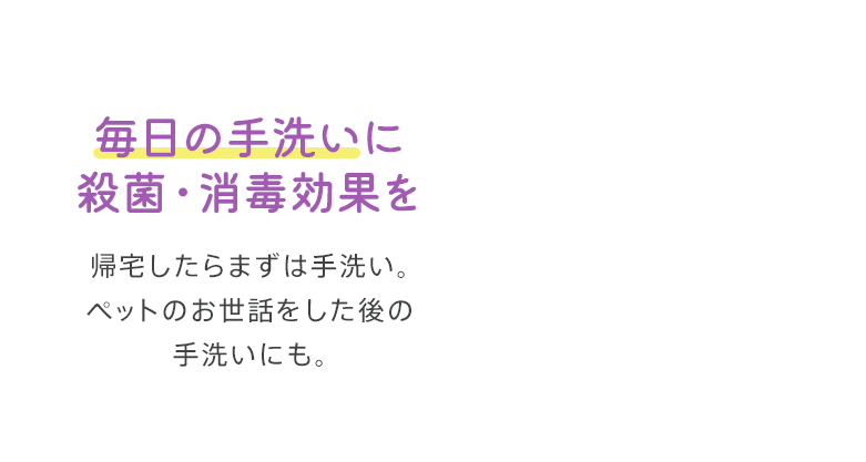 殺菌・消毒効果で毎日の手洗いに