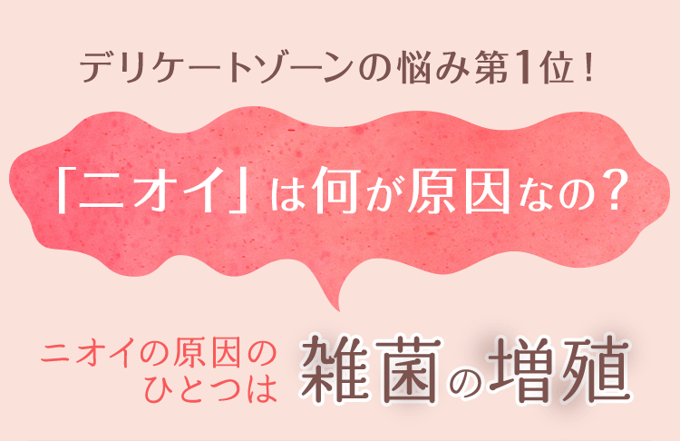 デリケートゾーンの悩み第1位！ 「ニオイ」は何が原因なの？　ニオイの原因のひとつは雑菌の増殖