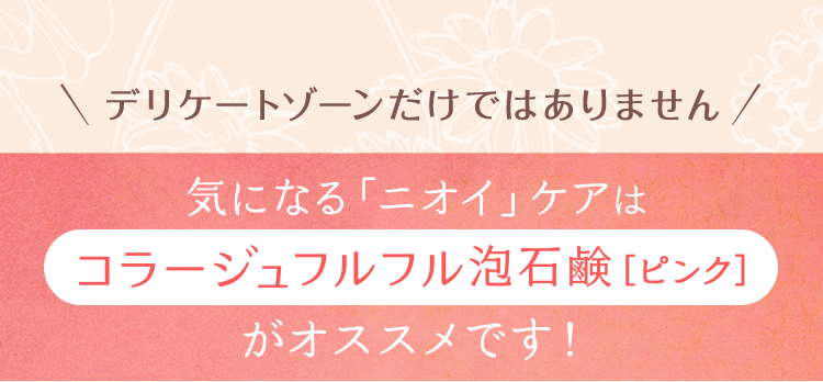 デリケートゾーンだけではありません　気になる「ニオイ」ケアはコラージュフルフル 泡石鹸［ピンク］がオススメです！