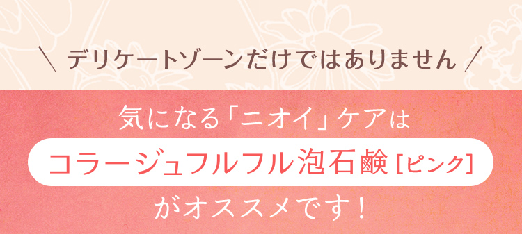 デリケートゾーンだけではありません　気になる「ニオイ」ケアはコラージュフルフル 泡石鹸［ピンク］がオススメです！