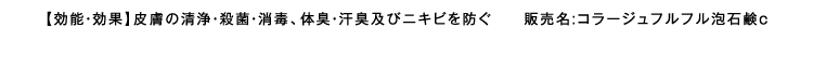 【効能・効果】皮膚の清浄・殺菌・消毒、体臭・汗臭及びニキビを防ぐ　　販売名:コラージュフルフル泡石鹸c