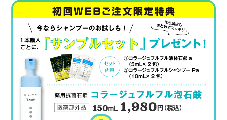 初回WEBご注文限定特典 今ならシャンプーのお試しも！ １本購入ごとに、「サンプルセット」プレゼント！ 薬用抗菌石鹸 コラージュフルフル泡石鹸 医薬部外品 150mL 1,980円（税込）