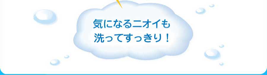 気になるニオイも洗ってすっきり！