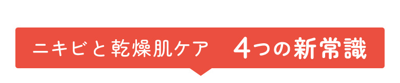 ニキビと乾燥肌ケア 4つの新常識
