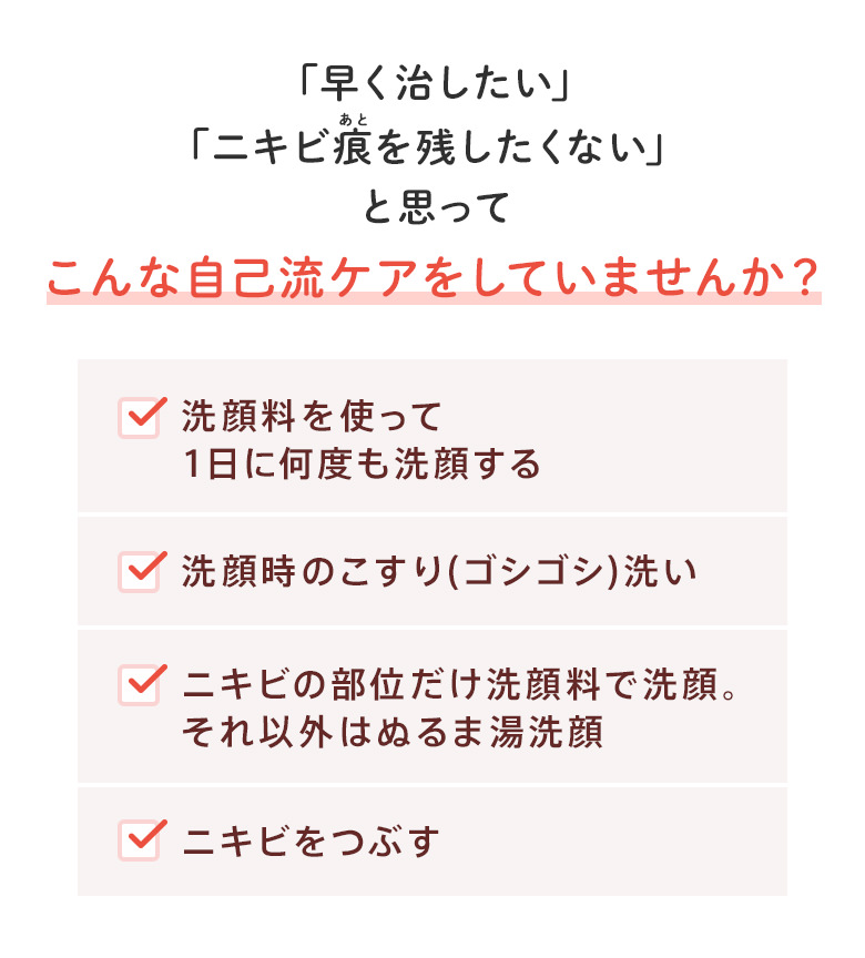 「早く治したい」「ニキビ痕を残したくない」と思ってこんな自己流ケアをしていませんか？