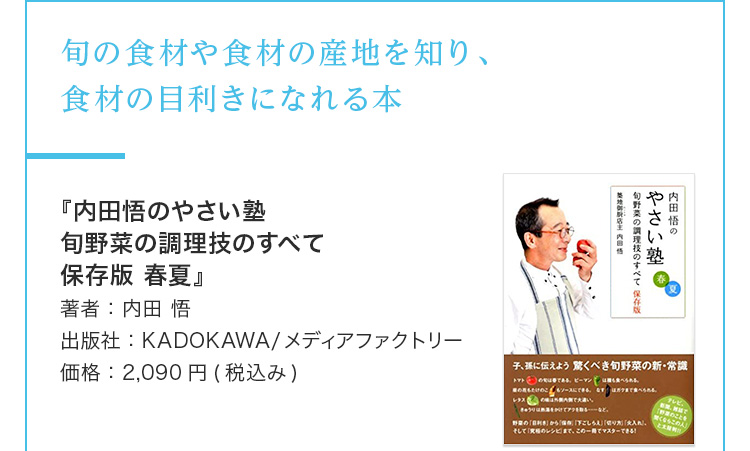 旬の食材や食材の産地を知り、食材の目利きになれる本 『内田悟のやさい塾 旬野菜の調理技のすべて保存版 春夏』 著者：内田 悟 出版社：KADOKAWA/メディアファクトリー 価格：2,090円(税込み)