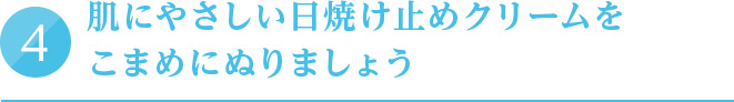 ④肌にやさしい日焼け止めクリームをこまめにぬりましょう