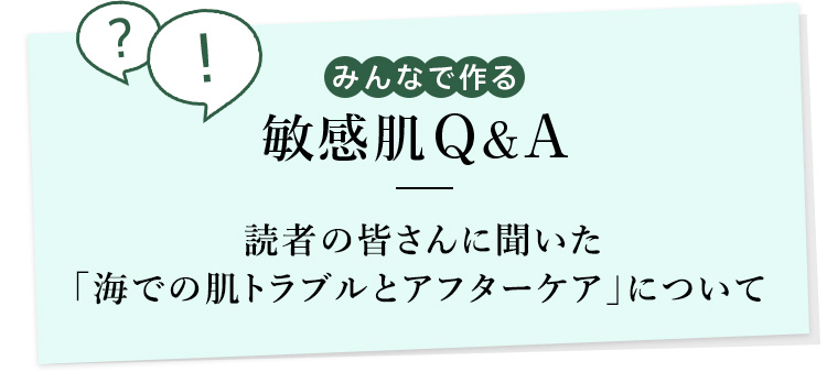 みんなで作る敏感肌Q&A 読者の皆さんに聞いた
                    「海での肌トラブルとアフターケア」について