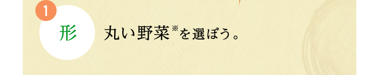 1.形 丸い野菜※を選ぼう。