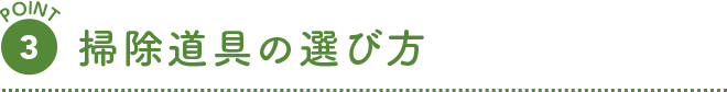 POINT 3 掃除道具の選び方